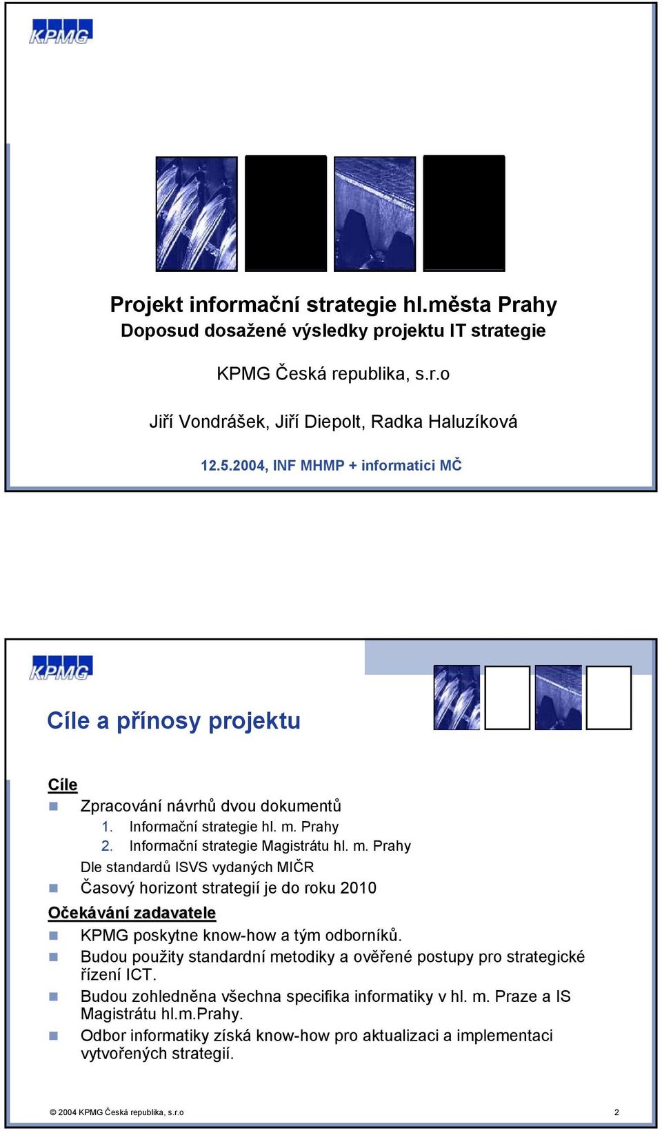 Prahy 2. Informační strategie Magistrátu hl. m. Prahy Dle standardů ISVS vydaných MIČR Časový horizont strategií je do roku 2010 Očekávání zadavatele KPMG poskytne know-how a tým odborníků.