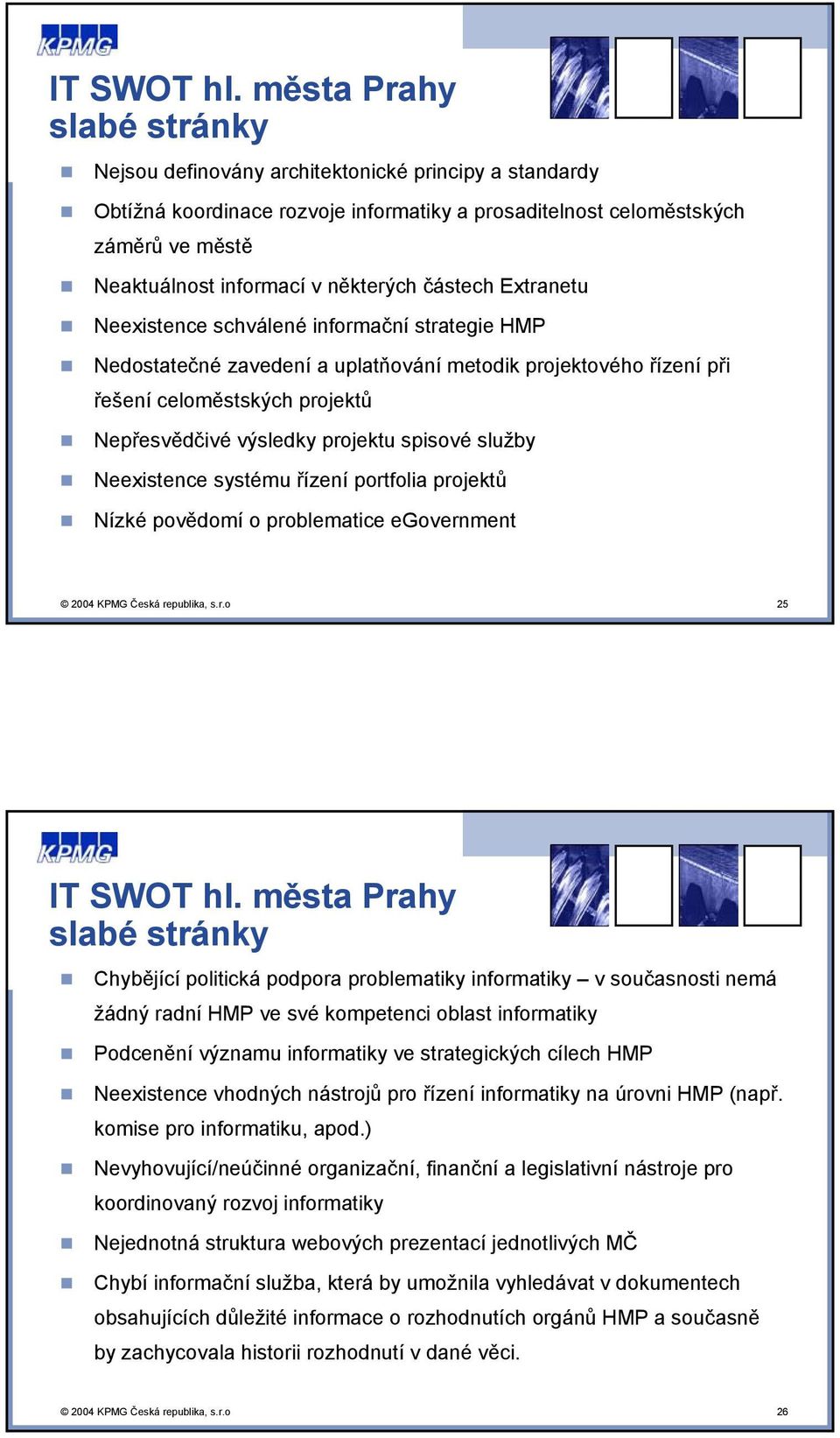 některých částech Extranetu Neexistence schválené informační strategie HMP Nedostatečné zavedení a uplatňování metodik projektového řízení při řešení celoměstských projektů Nepřesvědčivé výsledky
