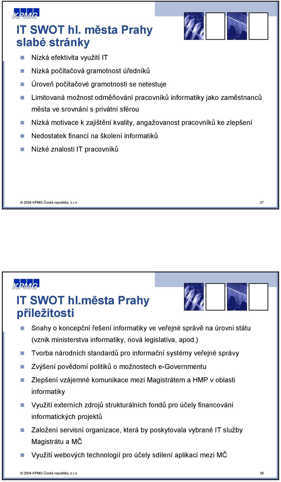 zaměstnanců města ve srovnání s privátní sférou Nízká motivace k zajištění kvality, angažovanost pracovníků ke zlepšení Nedostatek financí na školení informatiků Nízké znalosti IT pracovníků 2004