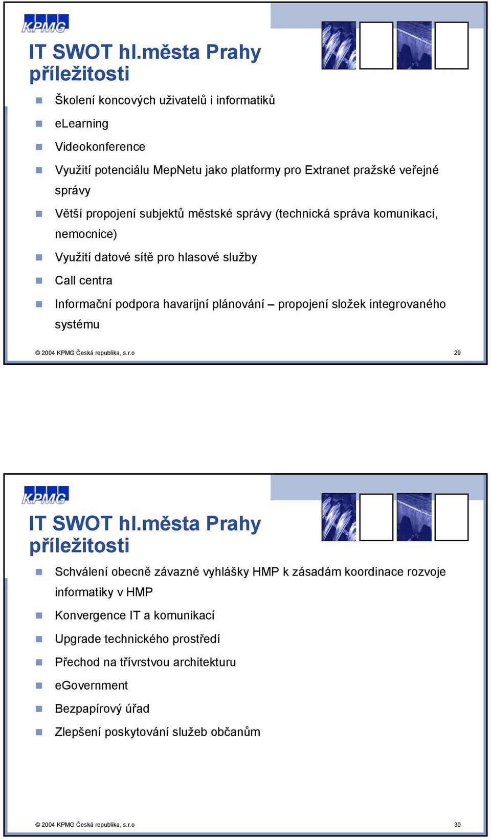 propojení subjektů městské správy (technická správa komunikací, nemocnice) Využití datové sítě pro hlasové služby Call centra Informační podpora havarijní plánování propojení složek