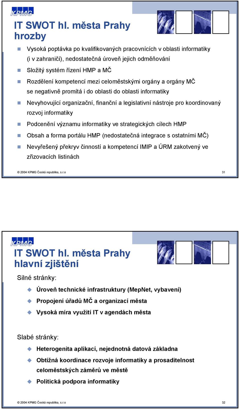 mezi celoměstskými orgány a orgány MČ se negativně promítá i do oblasti do oblasti informatiky Nevyhovující organizační, finanční a legislativní nástroje pro koordinovaný rozvoj informatiky Podcenění