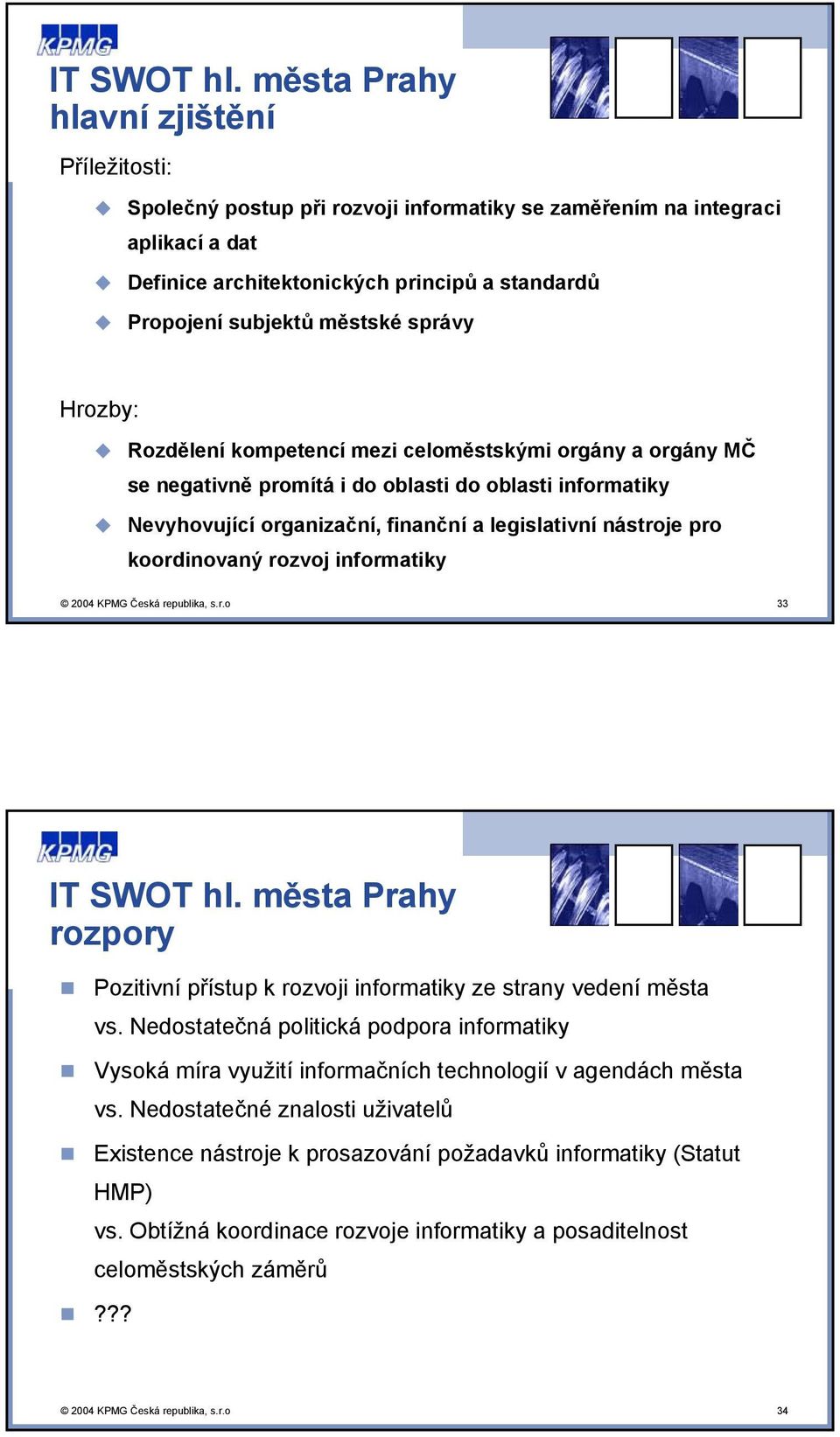 správy Hrozby: Rozdělení kompetencí mezi celoměstskými orgány a orgány MČ se negativně promítá i do oblasti do oblasti informatiky Nevyhovující organizační, finanční a legislativní nástroje pro