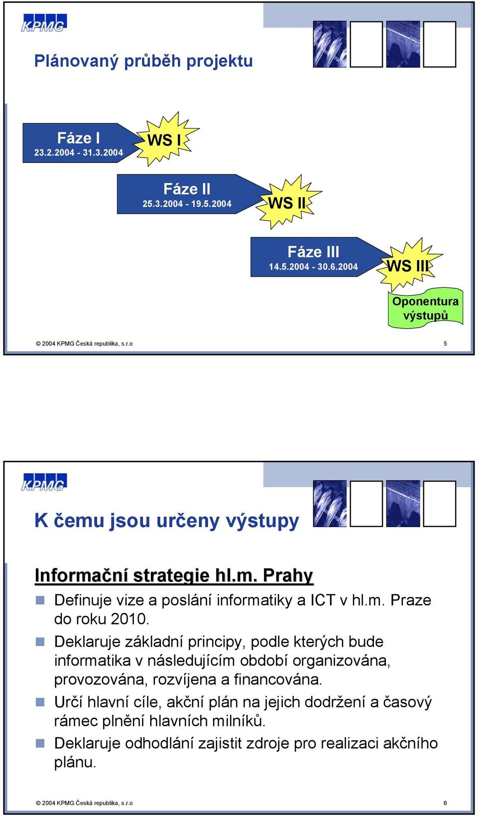 m. Praze do roku 2010. Deklaruje základní principy, podle kterých bude informatika v následujícím období organizována, provozována, rozvíjena a financována.