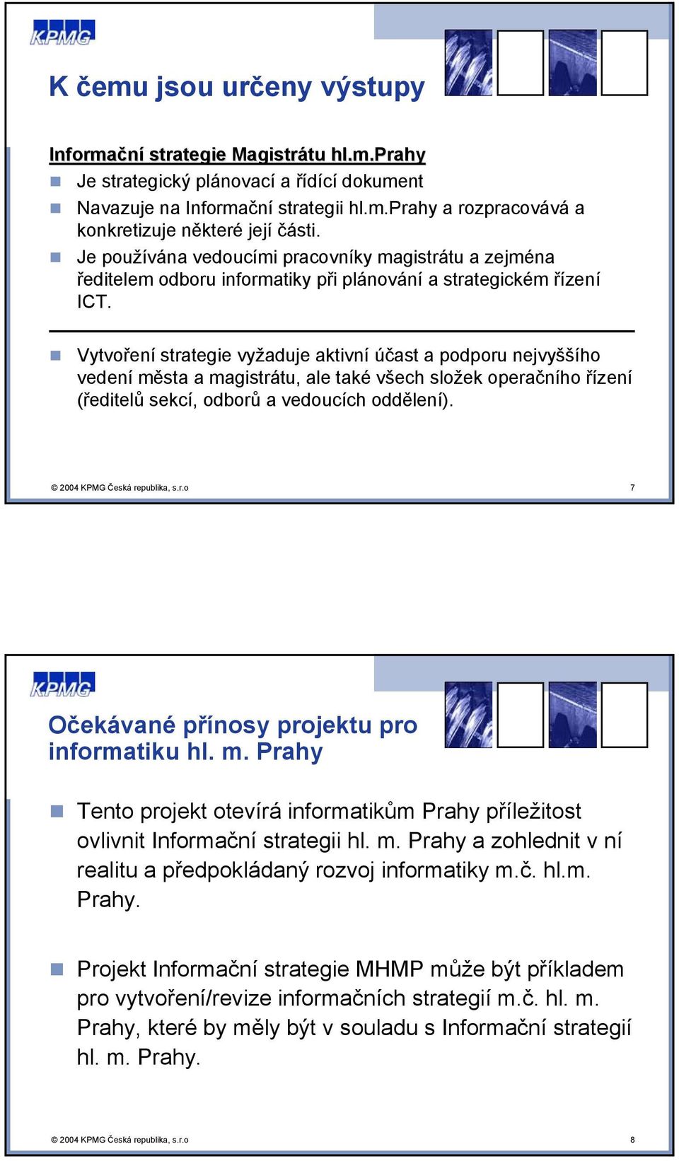 Vytvoření strategie vyžaduje aktivní účast a podporu nejvyššího vedení města a magistrátu, ale také všech složek operačního řízení (ředitelů sekcí, odborů a vedoucích oddělení).