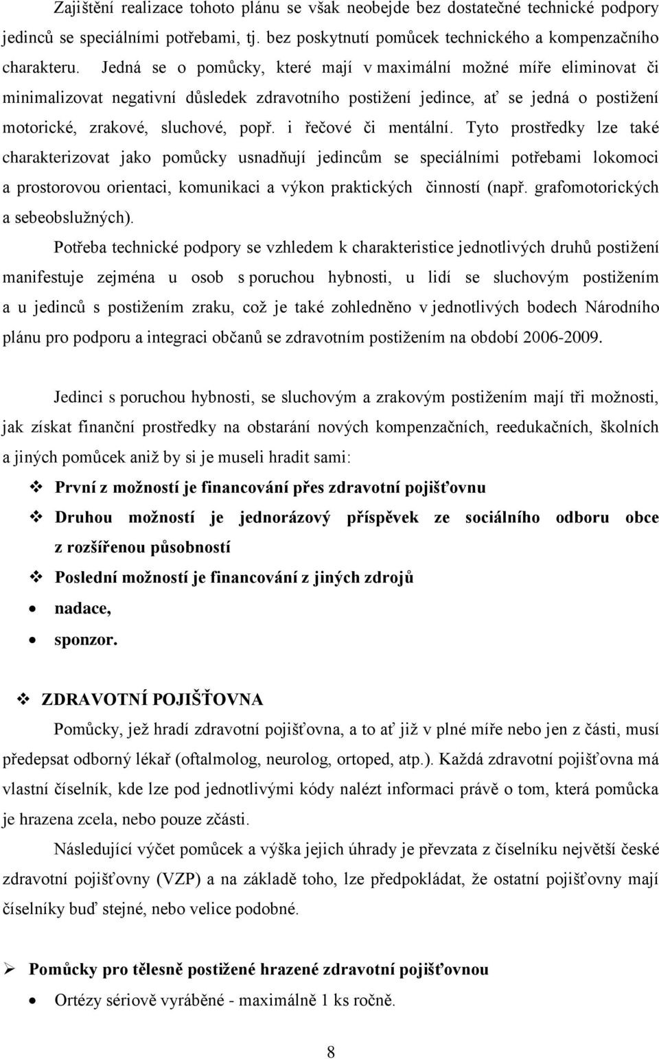 i řečové či mentální. Tyto prostředky lze také charakterizovat jako pomůcky usnadňují jedincům se speciálními potřebami lokomoci a prostorovou orientaci, komunikaci a výkon praktických činností (např.