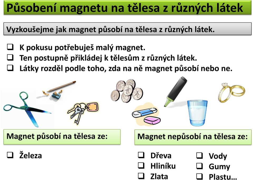 Ten postupně přikládej k tělesům z různých látek.