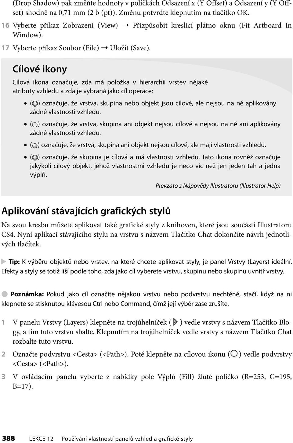 Cílové ikony Cílová ikona označuje, zda má položka v hierarchii vrstev nějaké atributy vzhledu a zda je vybraná jako cíl operace: ( ) označuje, že vrstva, skupina nebo objekt jsou cílové, ale nejsou