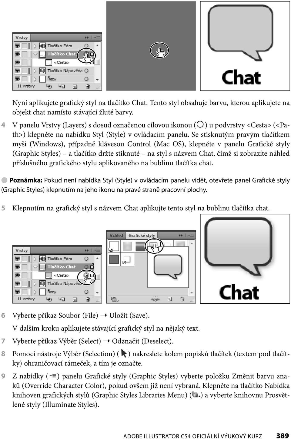 Se stisknutým pravým tlačítkem myši (Windows), případně klávesou Control (Mac OS), klepněte v panelu Grafické styly (Graphic Styles) a tlačítko držte stiknuté na styl s názvem Chat, čímž si zobrazíte