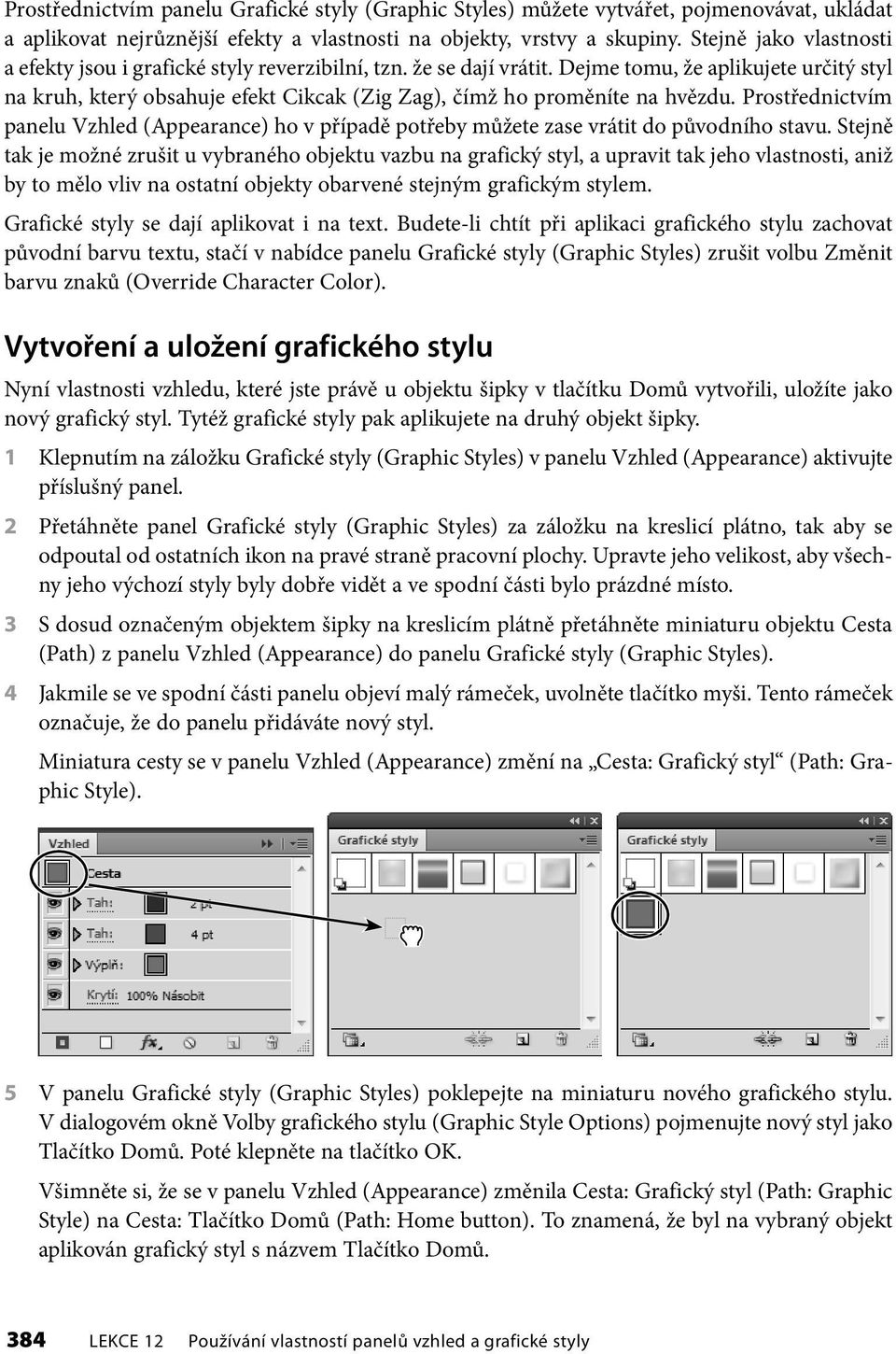 Dejme tomu, že aplikujete určitý styl na kruh, který obsahuje efekt Cikcak (Zig Zag), čímž ho proměníte na hvězdu.