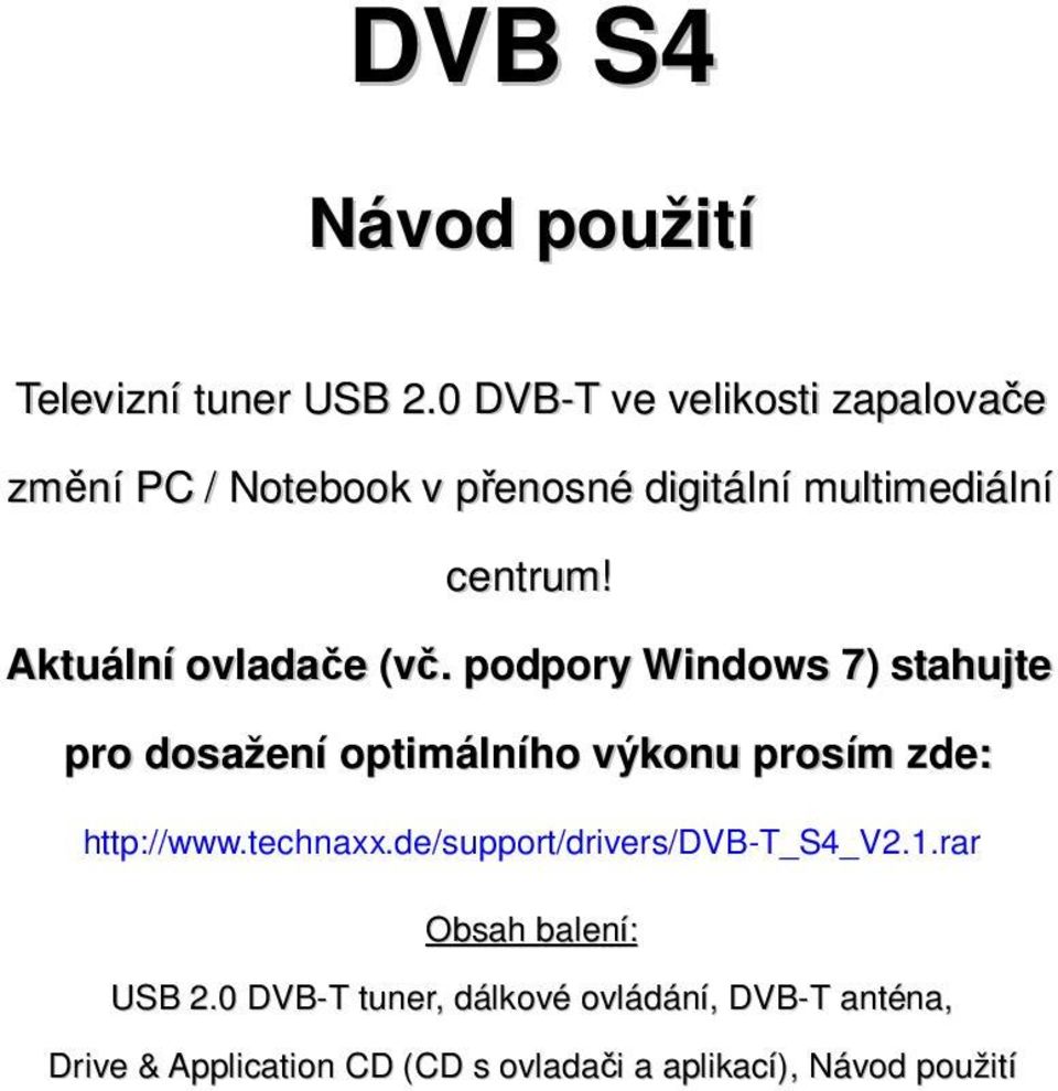 Aktuální ovladače (vč. podpory Windows 7) stahujte pro dosažení optimálního výkonu prosím zde: http://www.