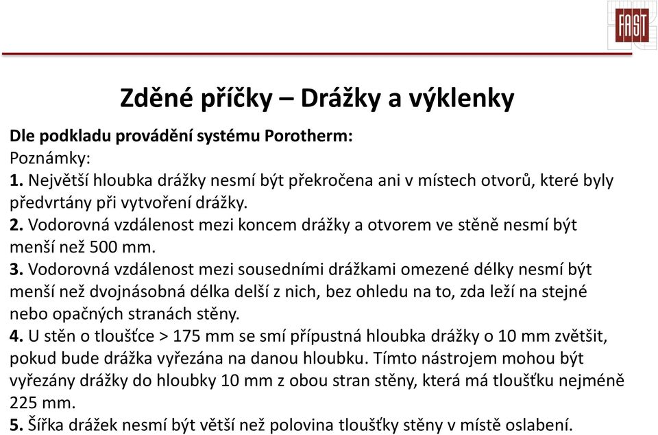 Vodorovná vzdálenost mezi sousedními drážkami omezené délky nesmí být menší než dvojnásobná délka delší z nich, bez ohledu na to, zda leží na stejné nebo opačných stranách stěny. 4.