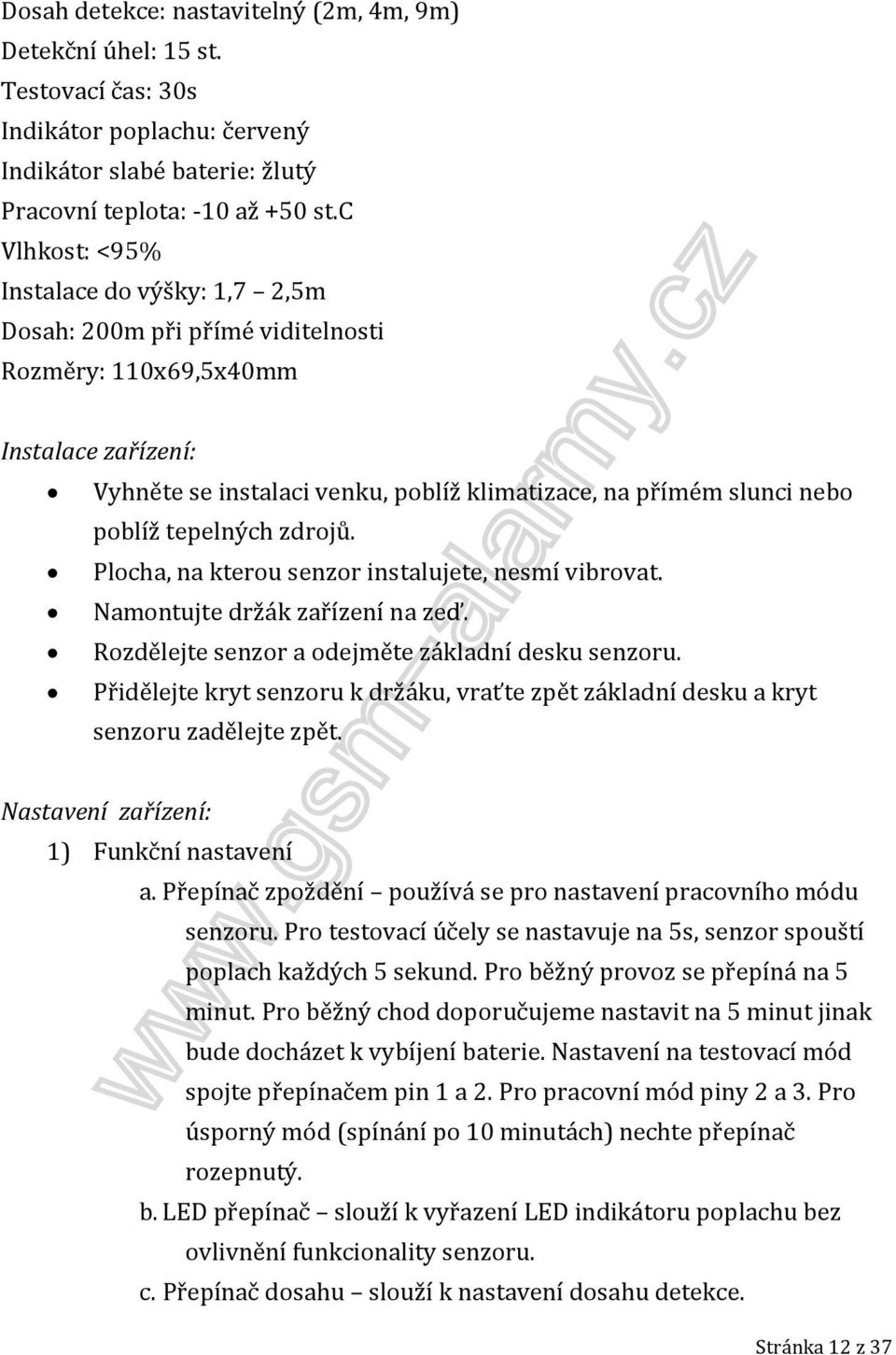 tepelných zdrojů. Plocha, na kterou senzor instalujete, nesmí vibrovat. Namontujte držák zařízení na zeď. Rozdělejte senzor a odejměte základní desku senzoru.