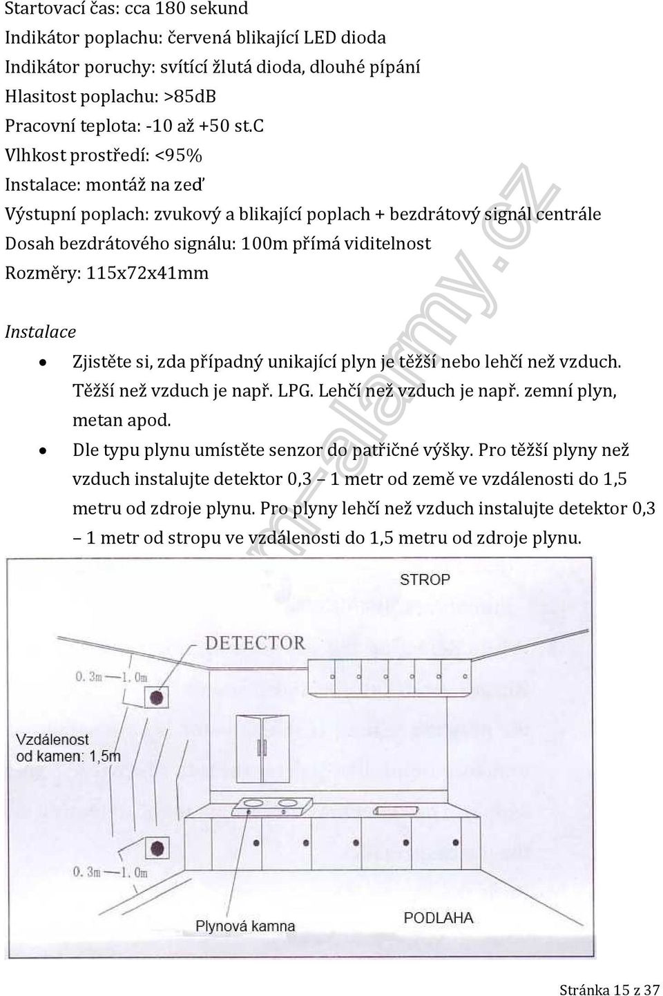 Instalace Zjistěte si, zda případný unikající plyn je těžší nebo lehčí než vzduch. Těžší než vzduch je např. LPG. Lehčí než vzduch je např. zemní plyn, metan apod.