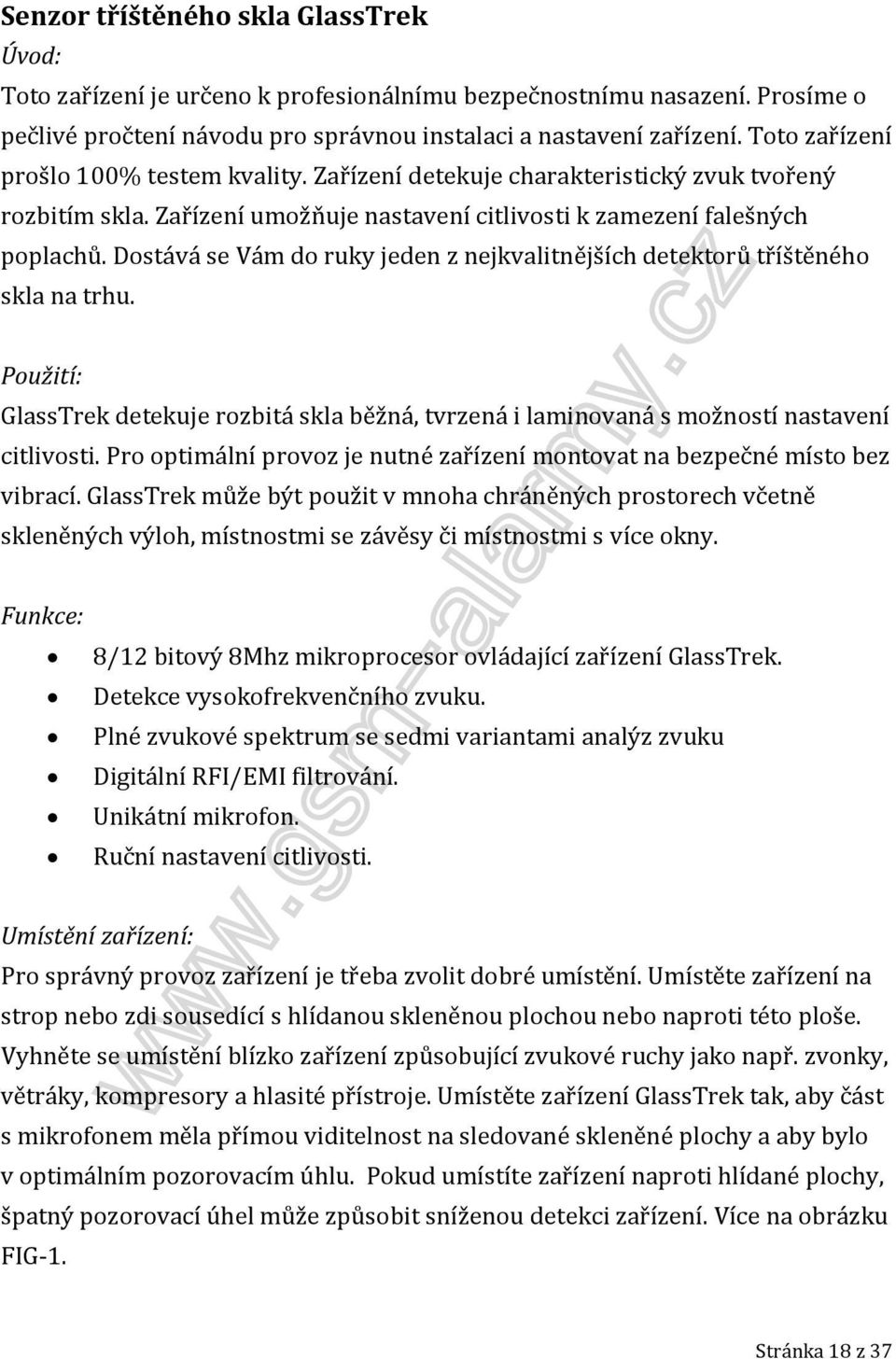 Dostává se Vám do ruky jeden z nejkvalitnějších detektorů tříštěného skla na trhu. Použití: GlassTrek detekuje rozbitá skla běžná, tvrzená i laminovaná s možností nastavení citlivosti.