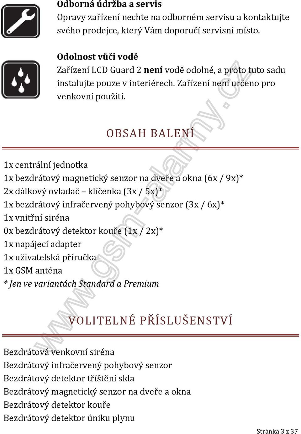 OBSAH BALENÍ 1x centrální jednotka 1x bezdrátový magnetický senzor na dveře a okna (6x / 9x)* 2x dálkový ovladač klíčenka (3x / 5x)* 1x bezdrátový infračervený pohybový senzor (3x / 6x)* 1x vnitřní