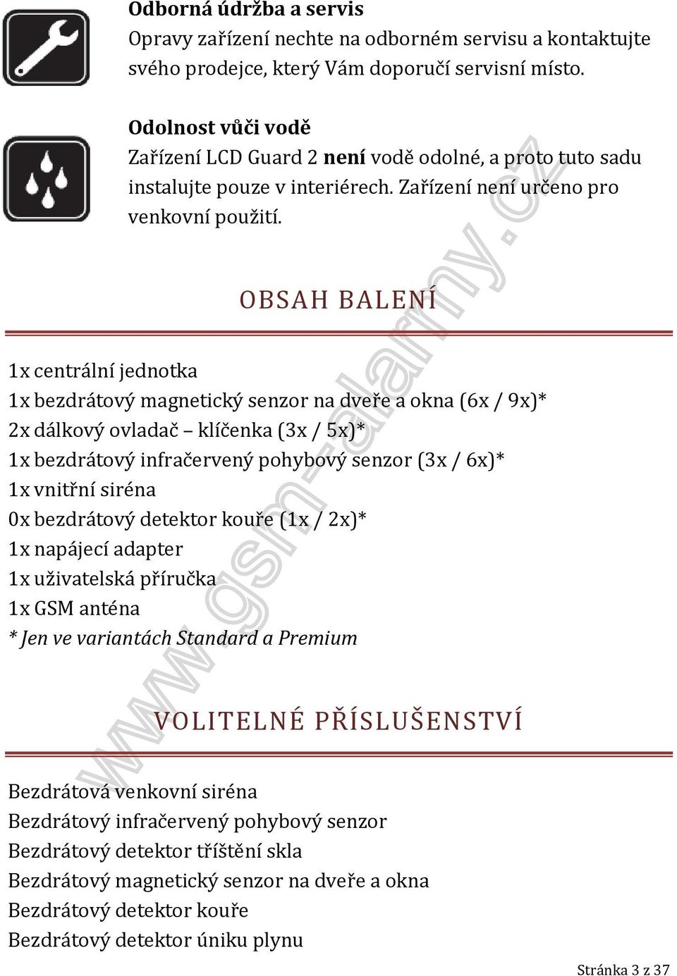 OBSAH BALENÍ 1x centrální jednotka 1x bezdrátový magnetický senzor na dveře a okna (6x / 9x)* 2x dálkový ovladač klíčenka (3x / 5x)* 1x bezdrátový infračervený pohybový senzor (3x / 6x)* 1x vnitřní