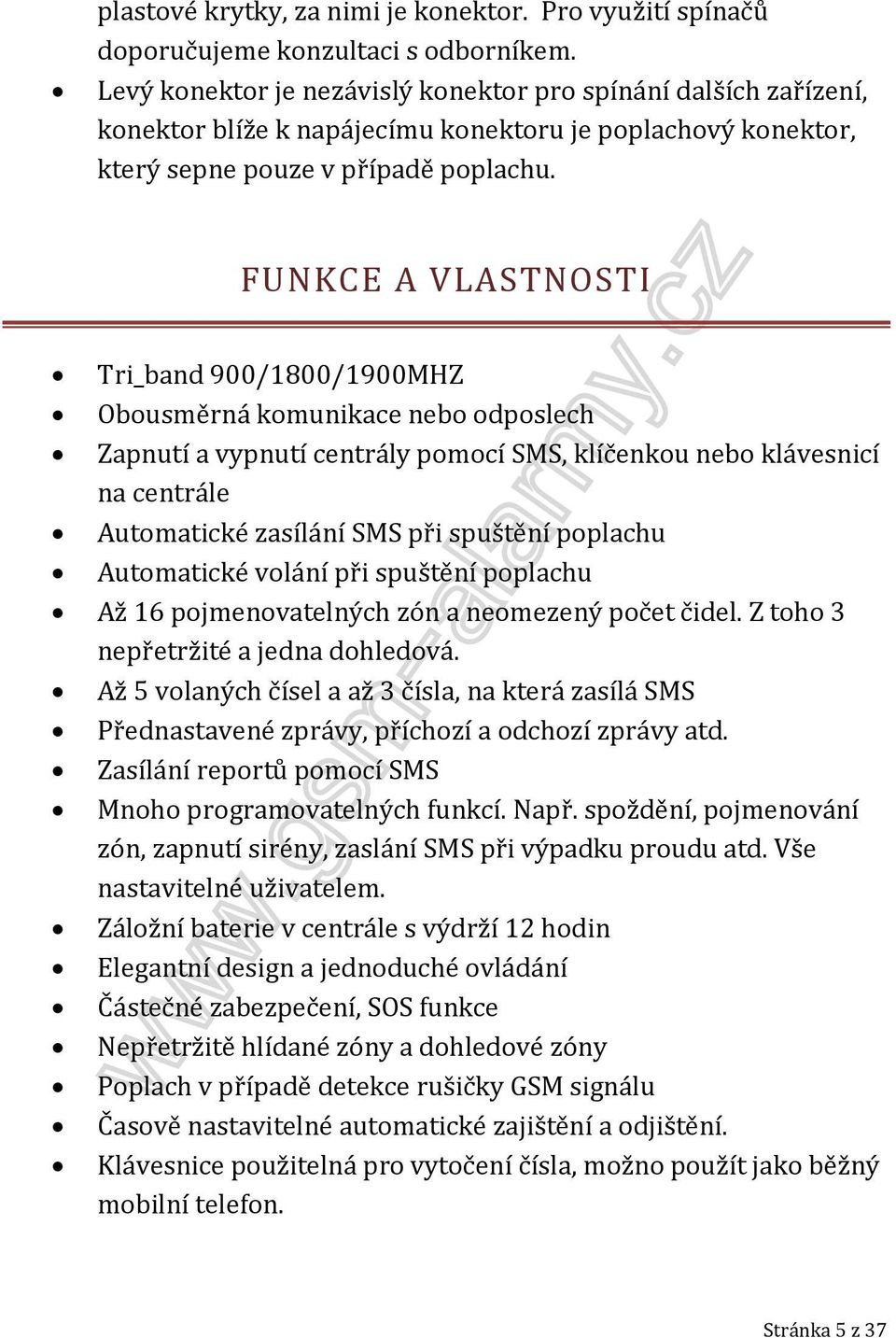 FUNKCE A VLASTNOSTI Tri_band 900/1800/1900MHZ Obousměrná komunikace nebo odposlech Zapnutí a vypnutí centrály pomocí SMS, klíčenkou nebo klávesnicí na centrále Automatické zasílání SMS při spuštění