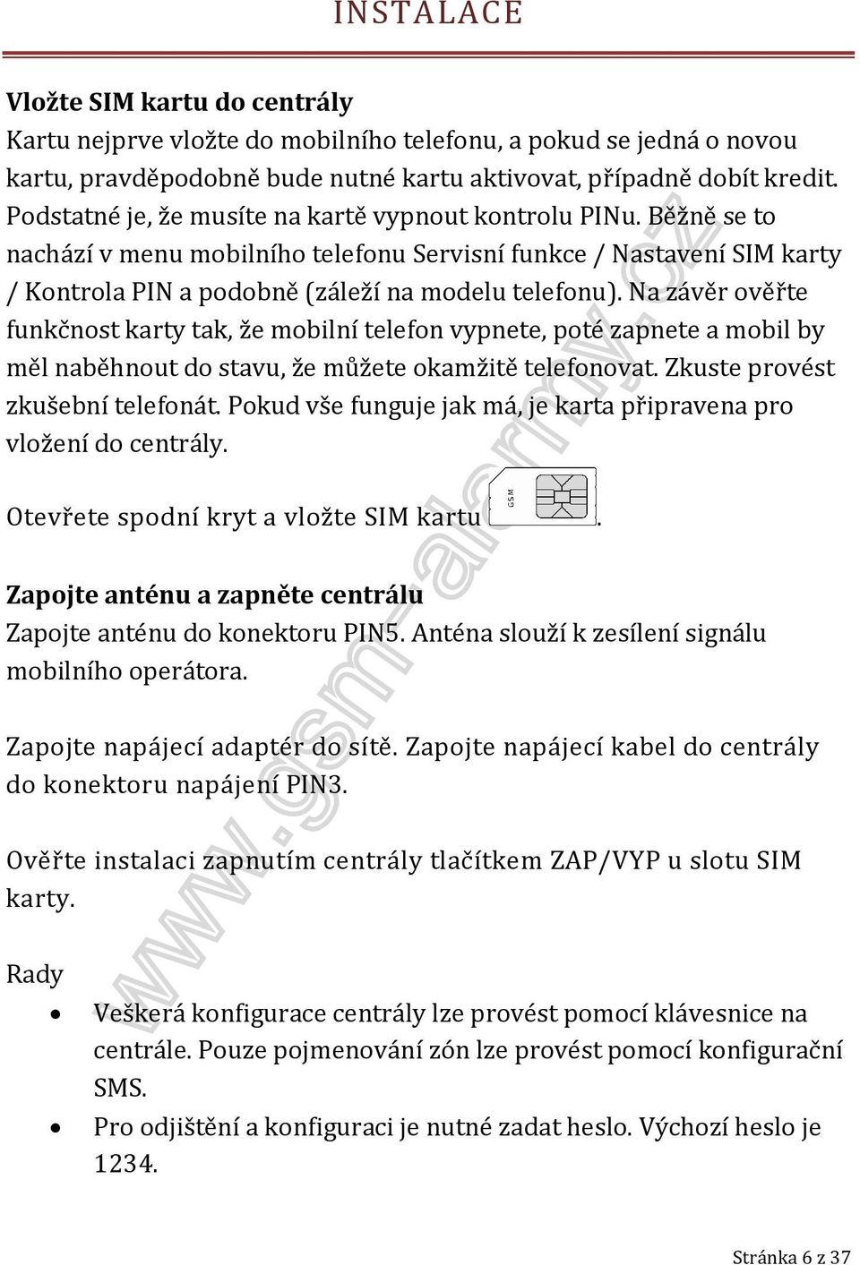 Na závěr ověřte funkčnost karty tak, že mobilní telefon vypnete, poté zapnete a mobil by měl naběhnout do stavu, že můžete okamžitě telefonovat. Zkuste provést zkušební telefonát.