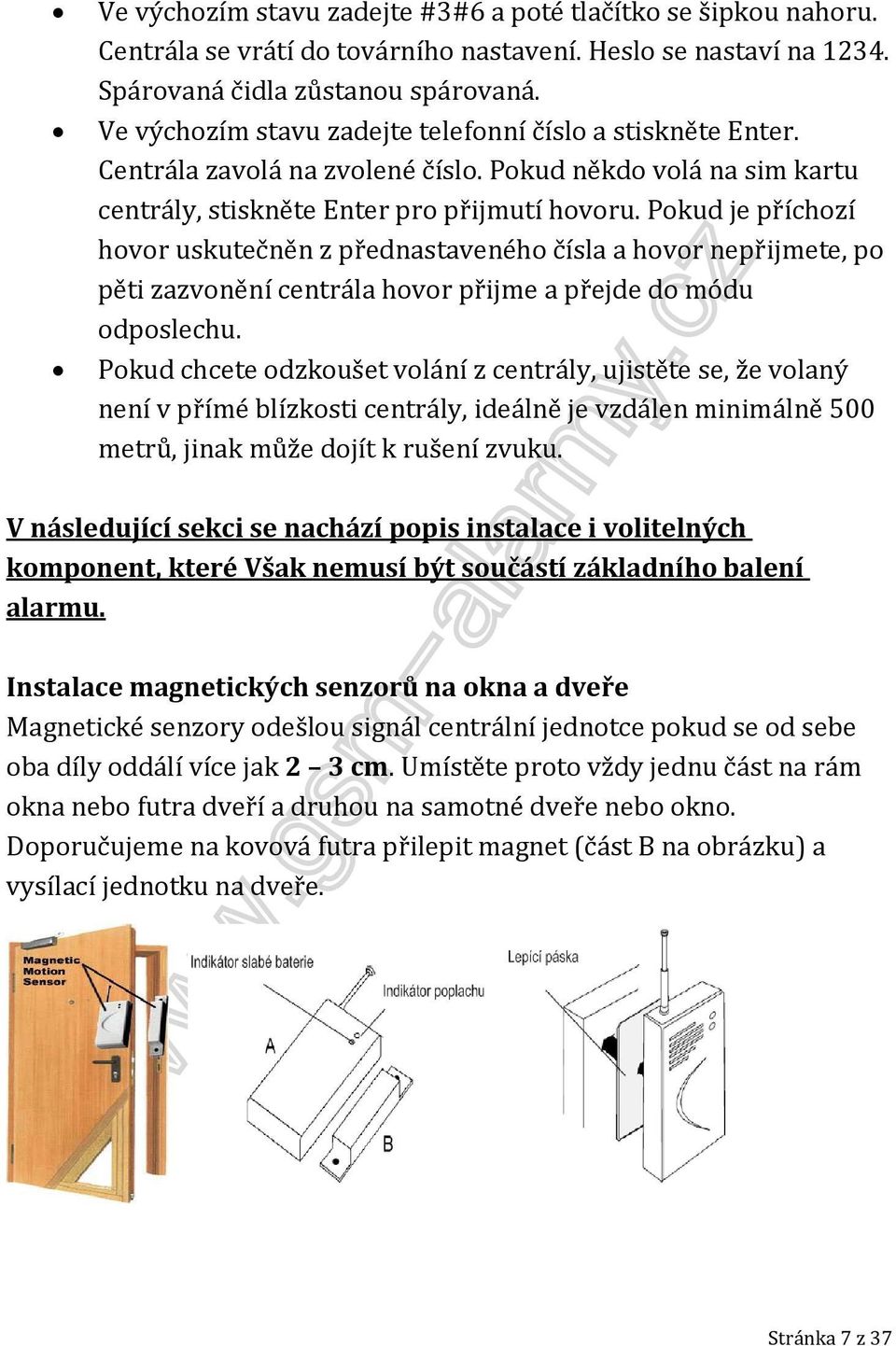 Pokud je příchozí hovor uskutečněn z přednastaveného čísla a hovor nepřijmete, po pěti zazvonění centrála hovor přijme a přejde do módu odposlechu.