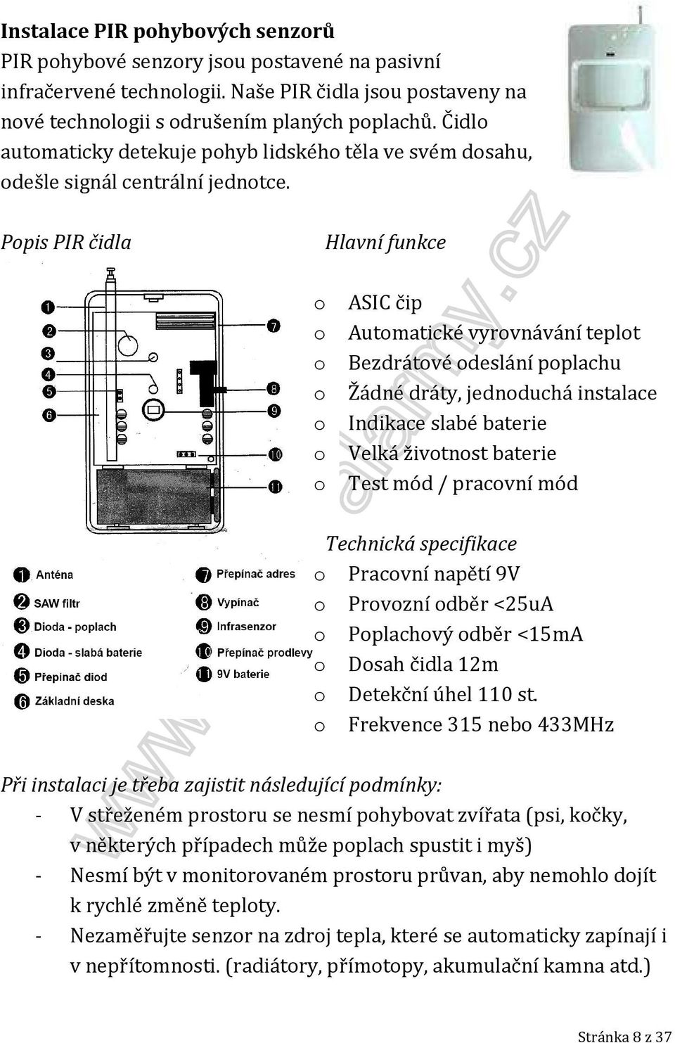 Popis PIR čidla Hlavní funkce o ASIC čip o Automatické vyrovnávání teplot o Bezdrátové odeslání poplachu o Žádné dráty, jednoduchá instalace o Indikace slabé baterie o Velká životnost baterie o Test