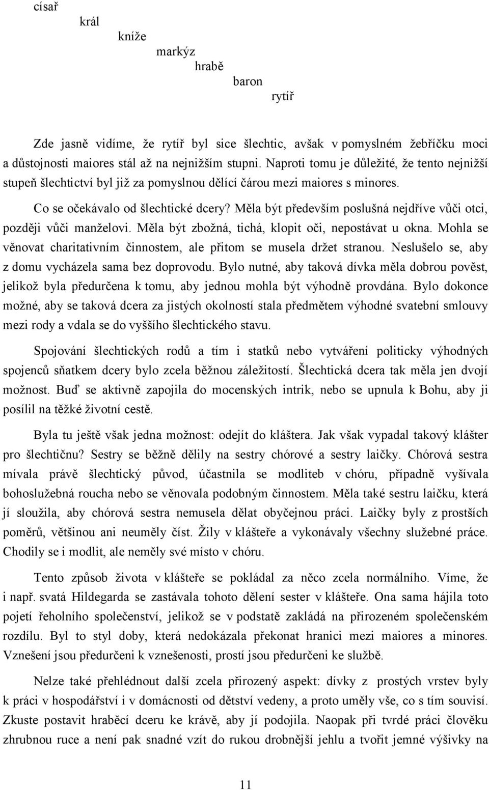 Měla být především poslušná nejdříve vůči otci, později vůči manželovi. Měla být zbožná, tichá, klopit oči, nepostávat u okna.