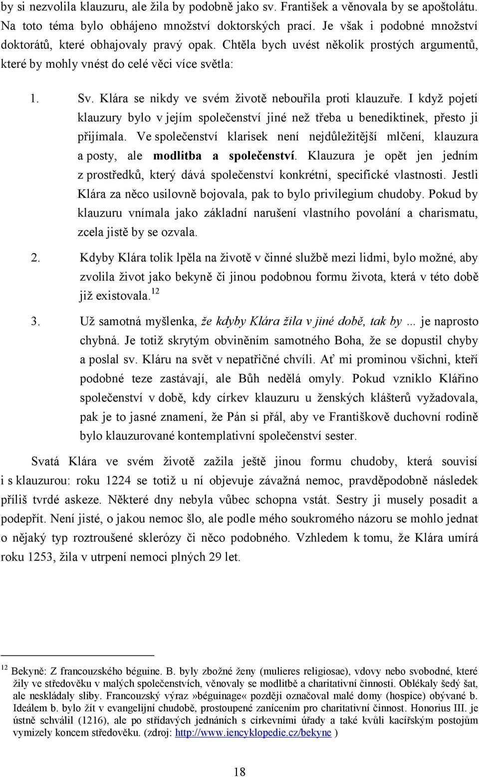 Klára se nikdy ve svém životě nebouřila proti klauzuře. I když pojetí klauzury bylo v jejím společenství jiné než třeba u benediktinek, přesto ji přijímala.