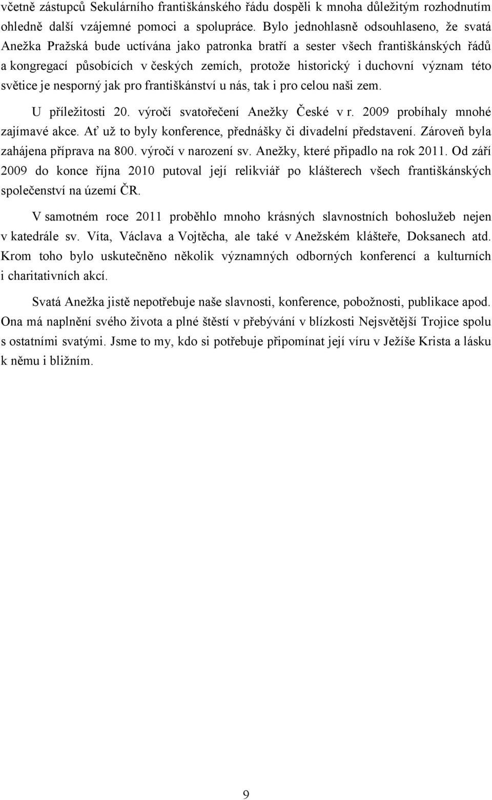 význam této světice je nesporný jak pro františkánství u nás, tak i pro celou naši zem. U příležitosti 20. výročí svatořečení Anežky České v r. 2009 probíhaly mnohé zajímavé akce.