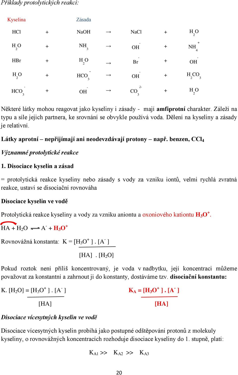 Látky aprotní nepřijímají ani neodevzdávají protony např. benzen, CCl 4 Významné protolytické reakce 1.