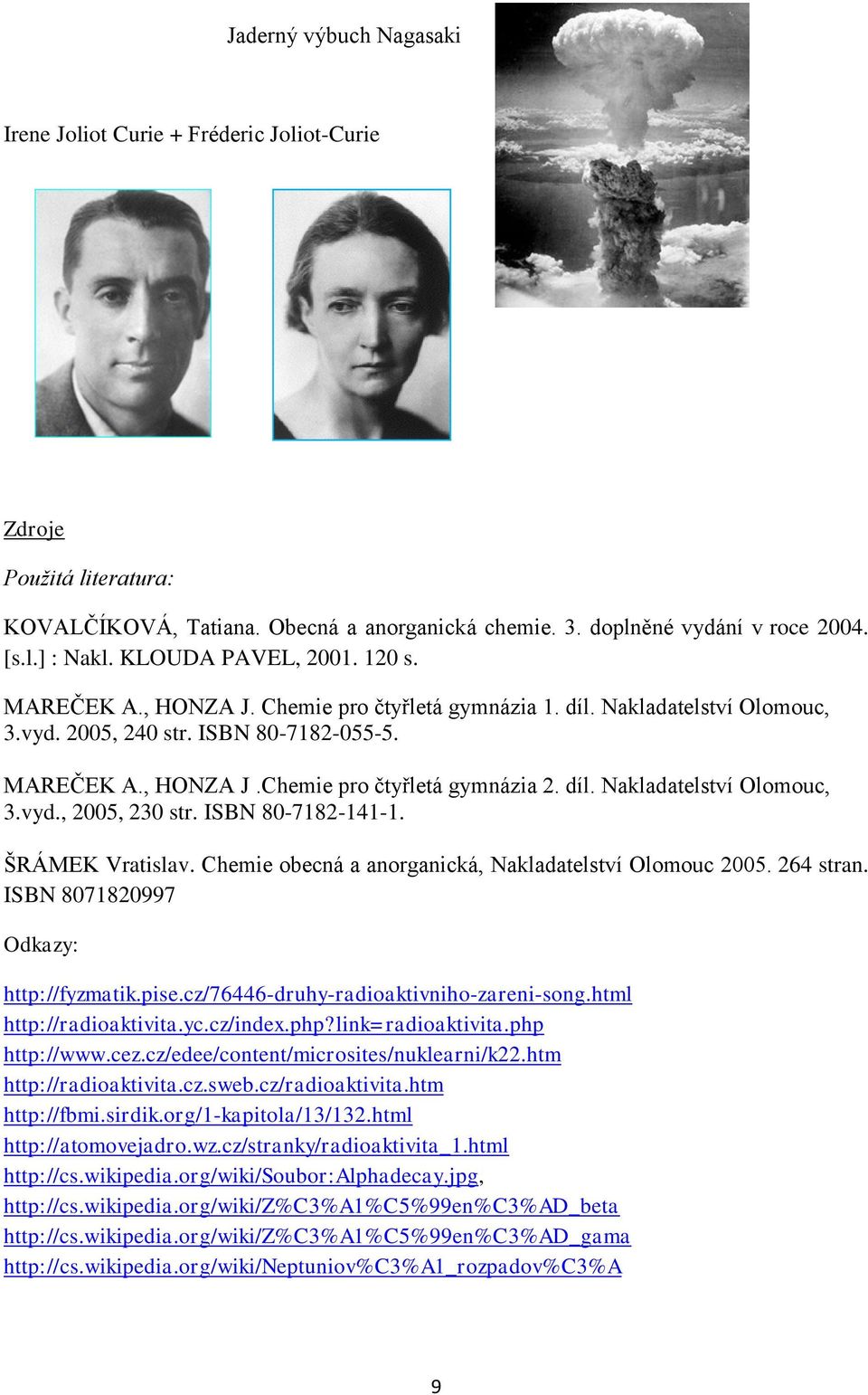 díl. Nakladatelství Olomouc, 3.vyd., 2005, 230 str. ISBN 80-7182-141-1. ŠRÁMEK Vratislav. Chemie obecná a anorganická, Nakladatelství Olomouc 2005. 264 stran. ISBN 8071820997 Odkazy: http://fyzmatik.