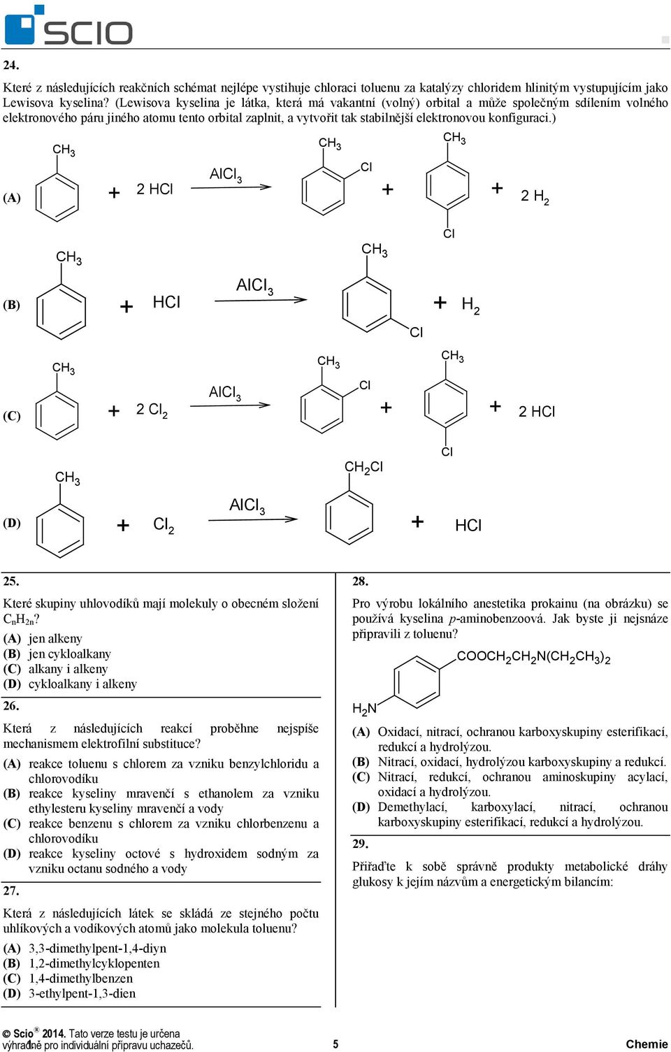 konfiguraci.) (A) + 2 H Al 3 + + 2 H2 (B) + H Al 3 + H 2 (C) + 2 2 Al 3 + + 2 H CH 2 + 2 Al 3 + H 25. Které skupiny uhlovodíků mají molekuly o obecném složení C n H 2n?