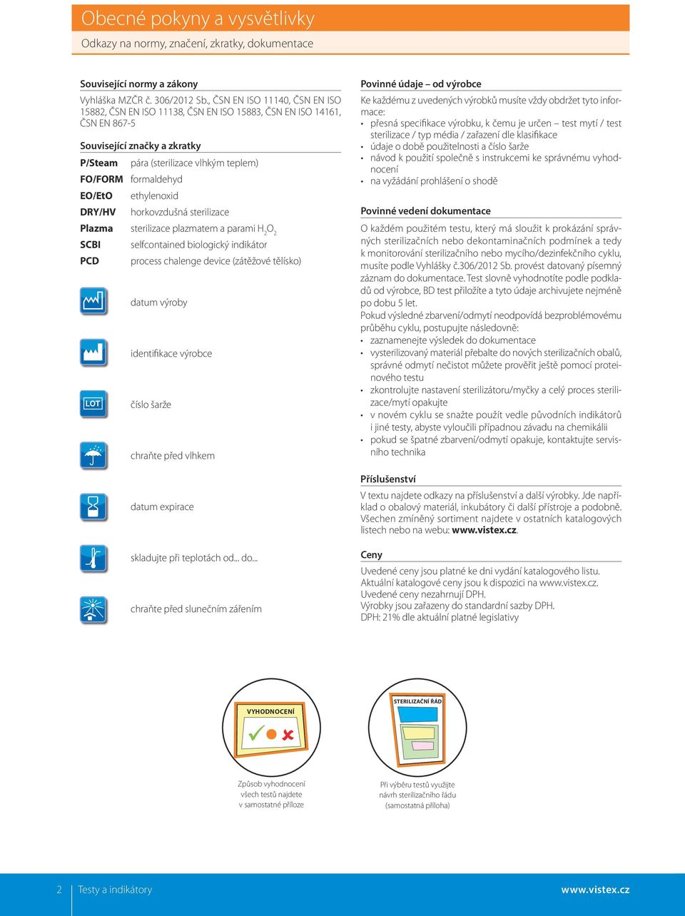 EO/EtO ethylenoxid DRY/HV horkovzdušná sterilizace Plazma sterilizace plazmatem a parami H 2 O 2 SCBI selfcontained biologický indikátor PCD process chalenge device (zátěžové tělísko) datum výroby