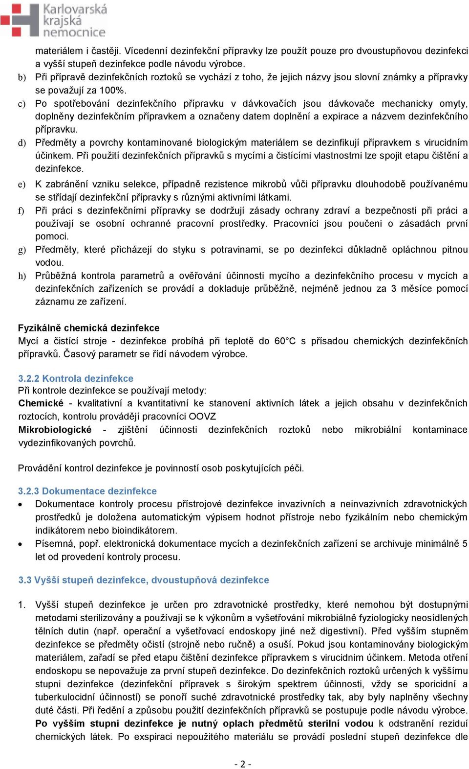 c) Po spotřebování dezinfekčního přípravku v dávkovačích jsou dávkovače mechanicky omyty, doplněny dezinfekčním přípravkem a označeny datem doplnění a expirace a názvem dezinfekčního přípravku.