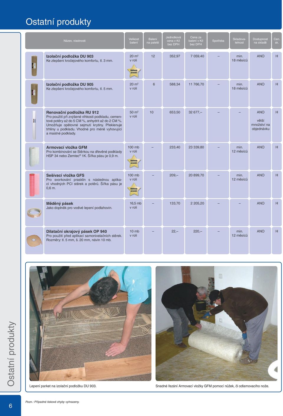 20 m 2 v roli 6 588,34 11 766,70 18 měsíců Renovační podložka RU 912 Pro použití při zvýšené vlhkosti podkladu, cementové potěry až do 5 CM %, anhydrit až do 2 CM %. Umožňuje opětovné sejmutí krytiny.