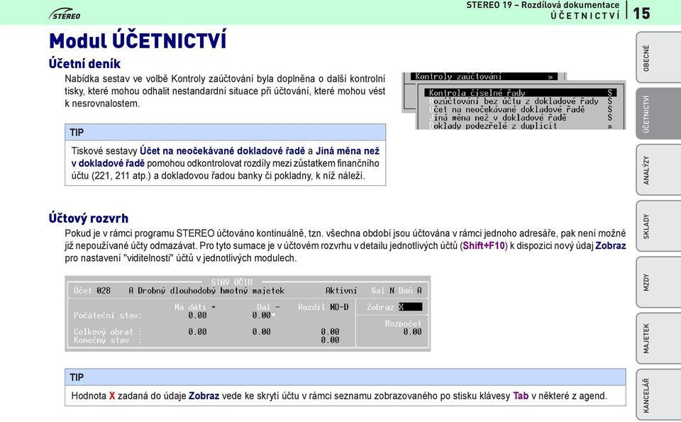 ) a dokladovou řadou banky či pokladny, k níž náleží. Ú Č E T N I C T V Í Účtový rozvrh Pokud je v rámci programu STEREO účtováno kontinuálně, tzn.