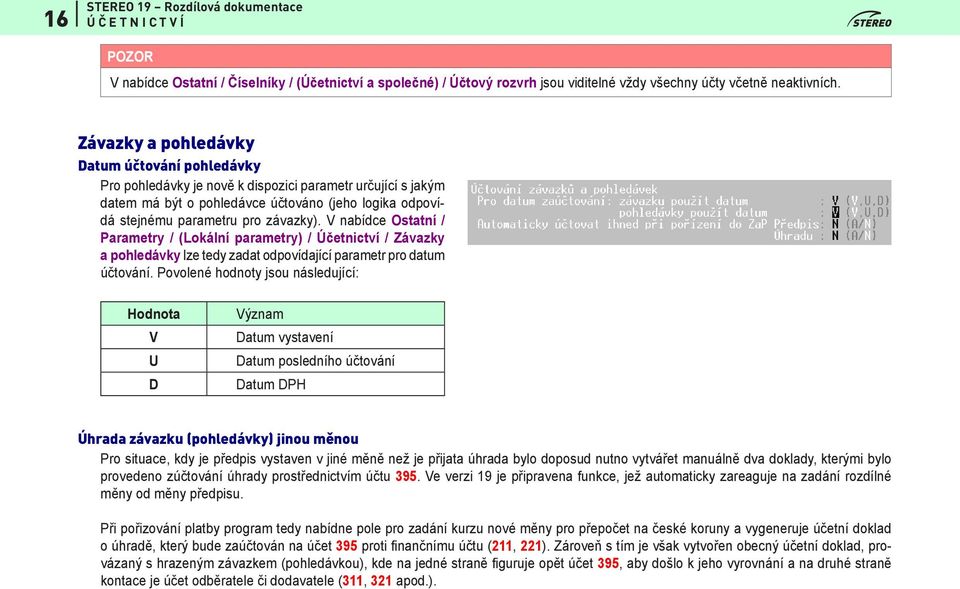 V nabídce Ostatní / Parametry / (Lokální parametry) / Účetnictví / Závazky a pohledávky lze tedy zadat odpovídající parametr pro datum účtování.