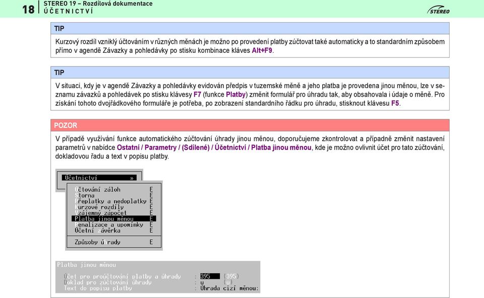 TIP V situaci, kdy je v agendě Závazky a pohledávky evidován předpis v tuzemské měně a jeho platba je provedena jinou měnou, lze v seznamu závazků a pohledávek po stisku klávesy F7 (funkce Platby)