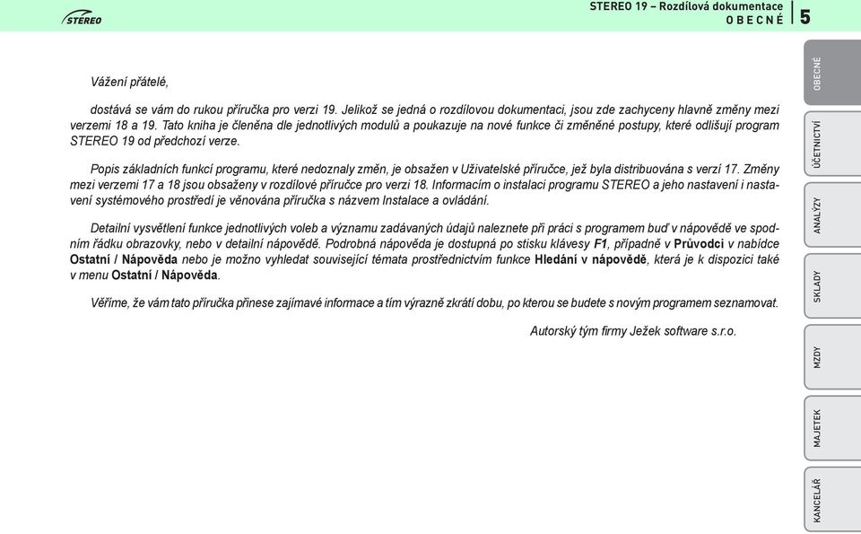 Popis základních funkcí programu, které nedoznaly změn, je obsažen v Uživatelské příručce, jež byla distribuována s verzí 17.