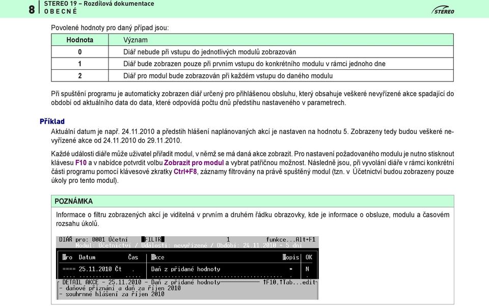 nevyřízené akce spadající do období od aktuálního data do data, které odpovídá počtu dnů předstihu nastaveného v parametrech. Příklad Aktuální datum je např. 24.11.