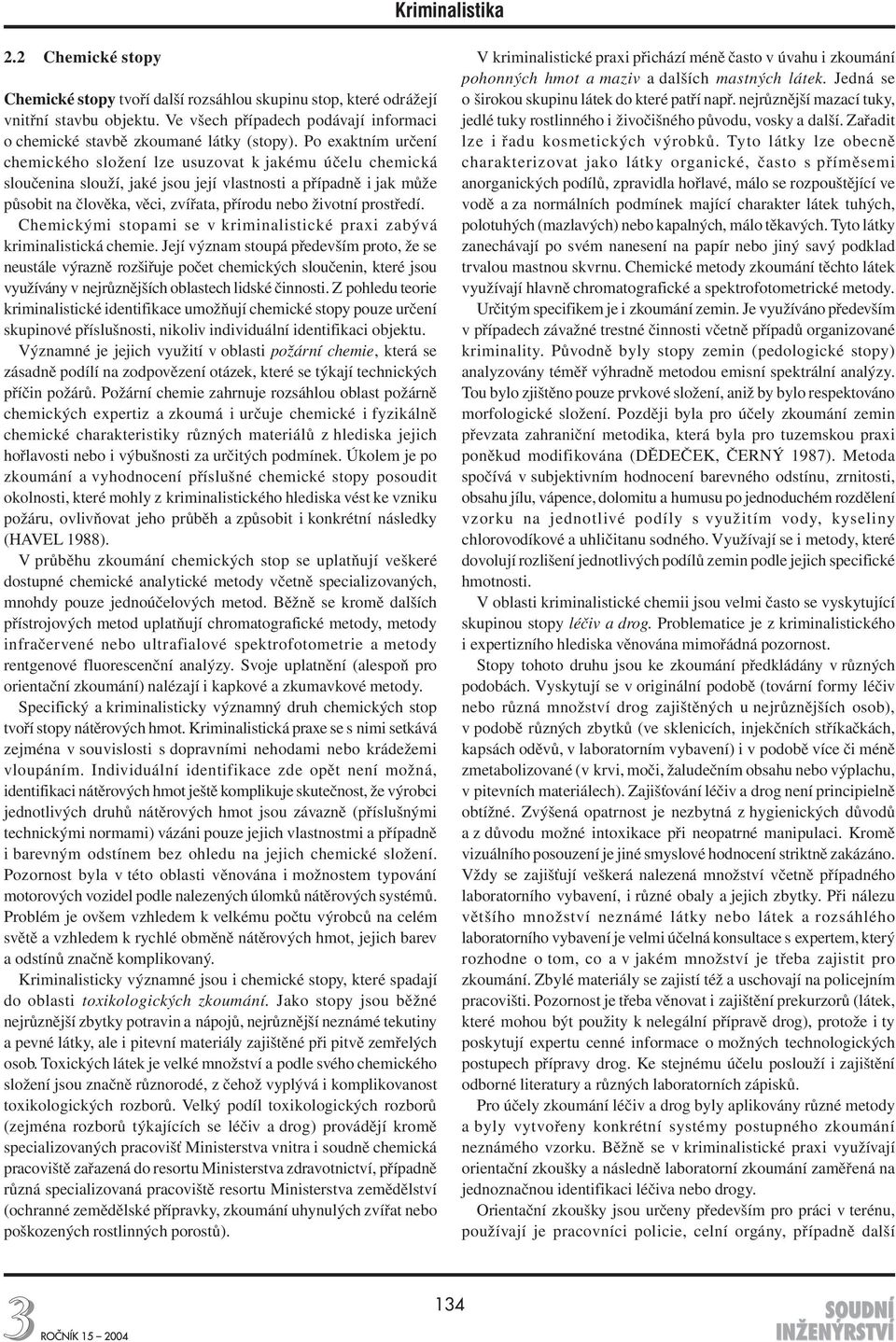 prostředí. Chemickými stopami se v kriminalistické praxi zabývá kriminalistická chemie.