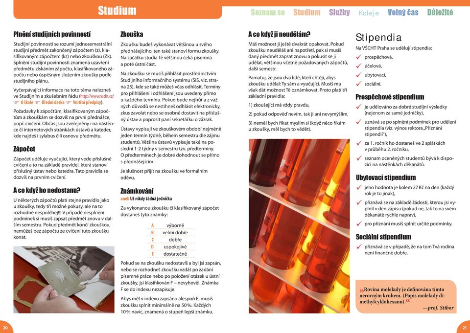Vyčerpávající informace na toto téma nalezneš ve Studijním a zkušebním řádu (http://www.vscht.cz/ O škole Úřední deska Vnitřní předpisy).