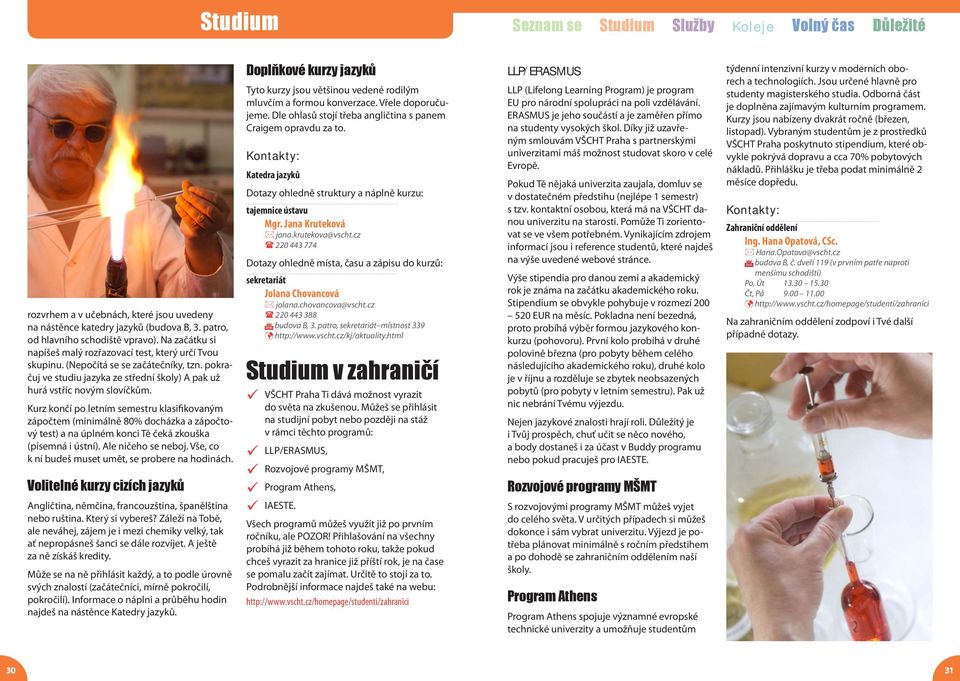 Kurz končí po letním semestru klasifikovaným zápočtem (minimálně 80% docházka a zápočtový test) a na úplném konci Tě čeká zkouška (písemná i ústní). Ale ničeho se neboj.