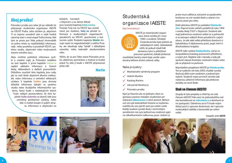 Náš tým se proto pro Tebe pokusil shromáždit na jedno místo ty nejdůležitější informace, rady nebo postřehy o prostředí VŠCHT, systému studia, ubytování nebo možnostech trávení volného času.