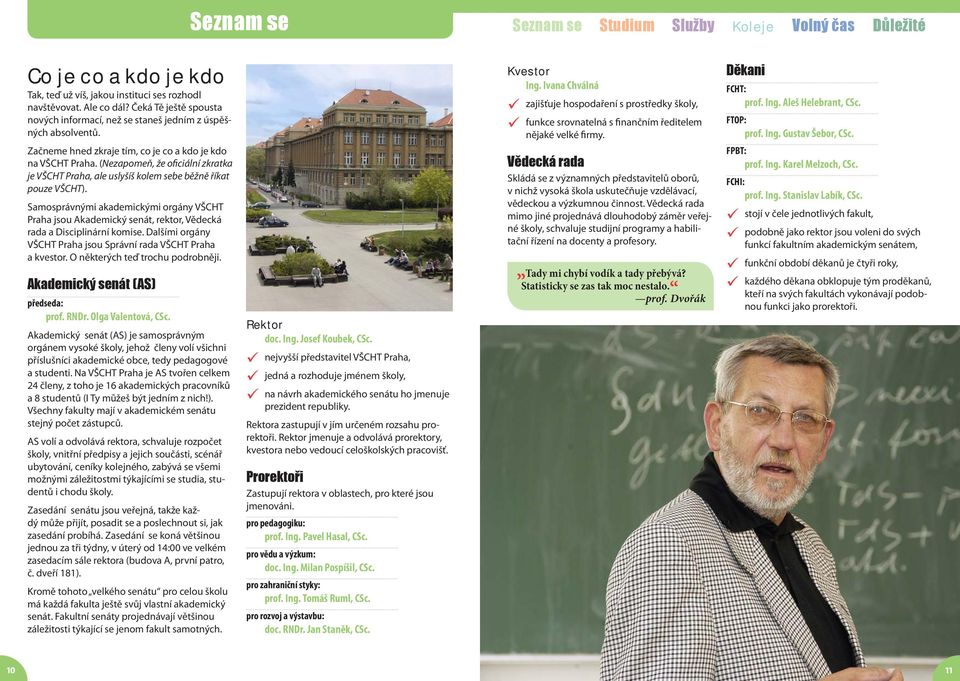 Samosprávnými akademickými orgány VŠCHT Praha jsou Akademický senát, rektor, Vědecká rada a Disciplinární komise. Dalšími orgány VŠCHT Praha jsou Správní rada VŠCHT Praha a kvestor.