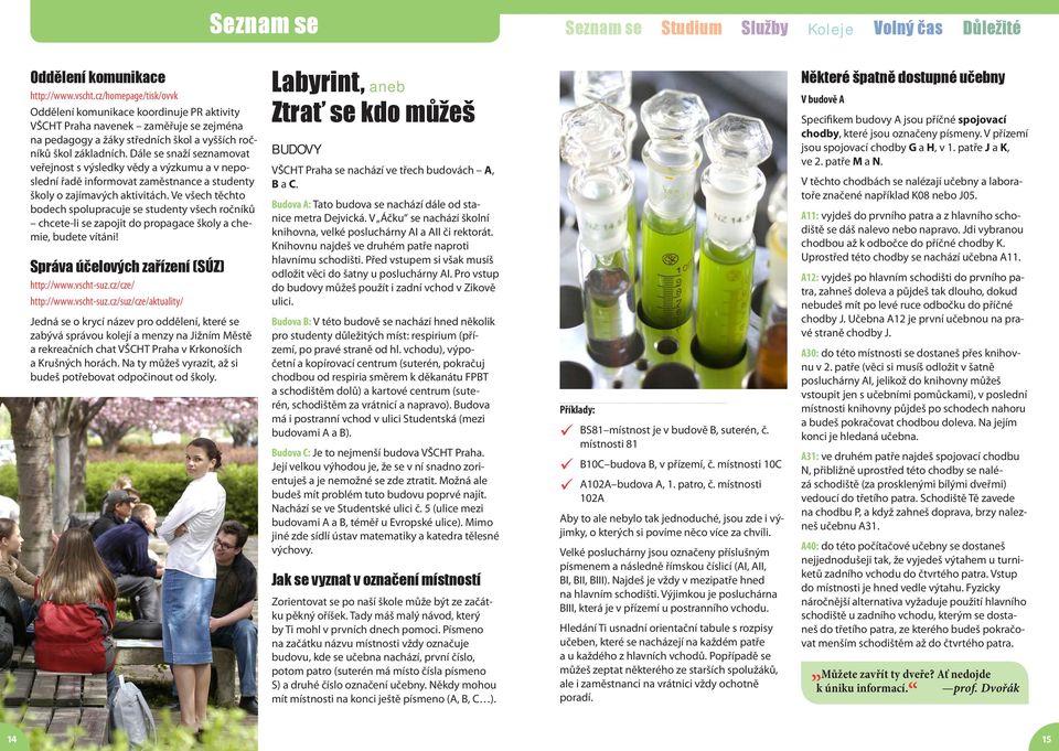 Dále se snaží seznamovat veřejnost s výsledky vědy a výzkumu a v neposlední řadě informovat zaměstnance a studenty školy o zajímavých aktivitách.