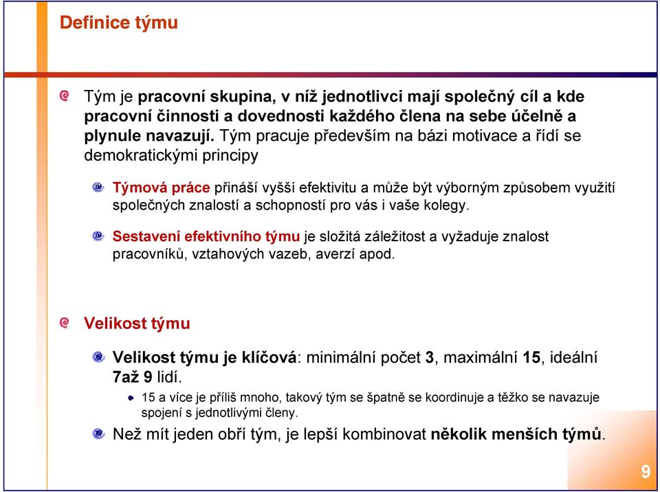 pro vás i vaše kolegy. Sestavení efektivního týmu je složitá záležitost a vyžaduje znalost pracovníků, vztahových vazeb, averzí apod.