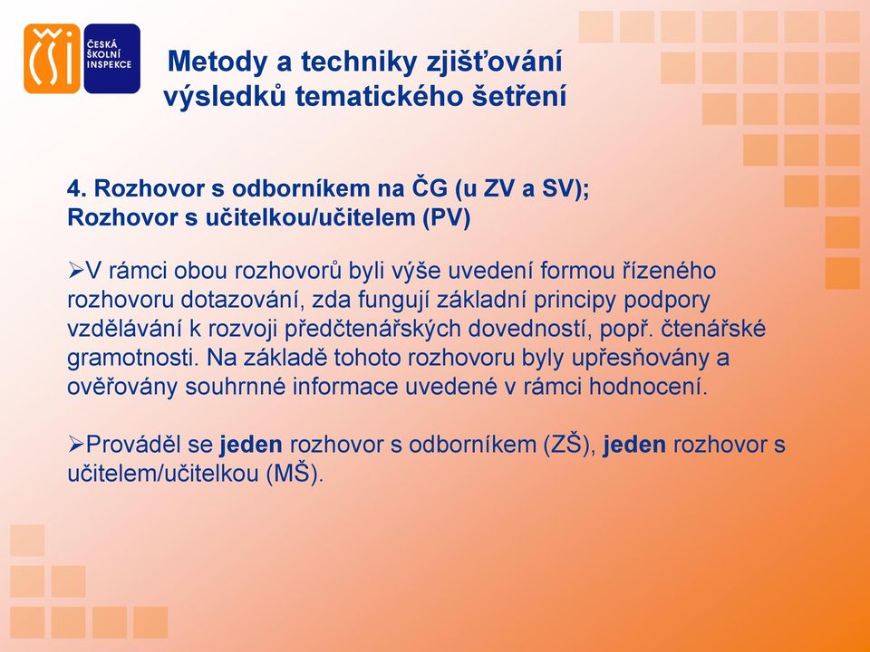 řízeného rozhovoru dotazování, zda fungují základní principy podpory vzdělávání k rozvoji předčtenářských dovedností, popř.