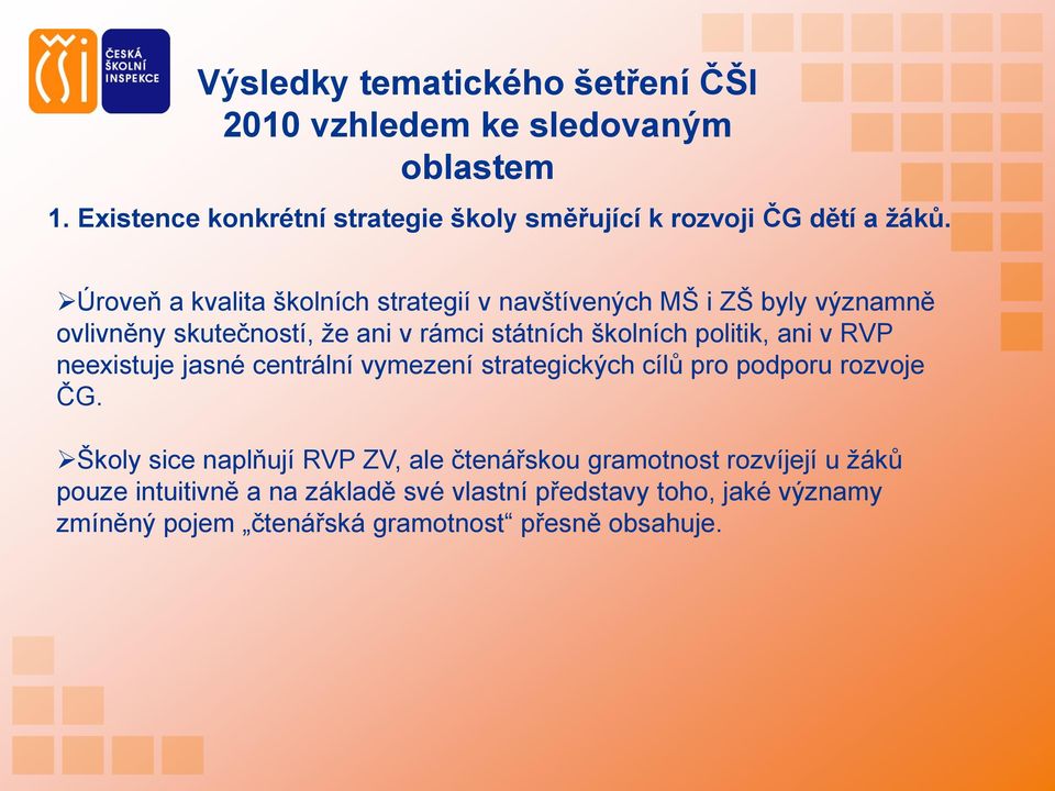 Úroveň a kvalita školních strategií v navštívených MŠ i ZŠ byly významně ovlivněny skutečností, ţe ani v rámci státních školních politik, ani