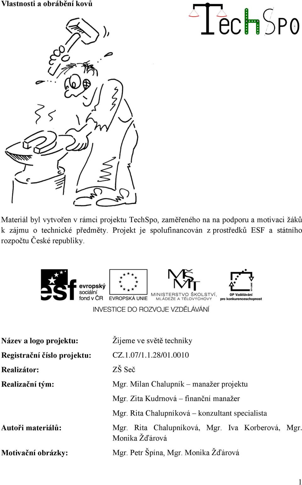 Název a logo projektu: Registrační číslo projektu: Realizátor: Realizační tým: Autoři materiálů: Motivační obrázky: Žijeme ve světě techniky CZ.1.07/1.1.28/01.