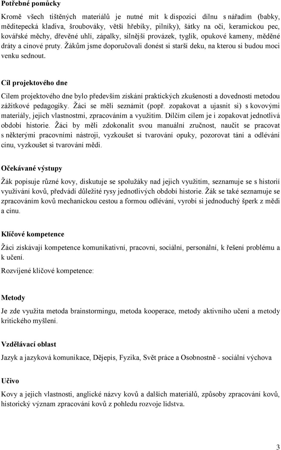 Cíl projektového dne Cílem projektového dne bylo především získání praktických zkušeností a dovedností metodou zážitkové pedagogiky. Žáci se měli seznámit (popř.