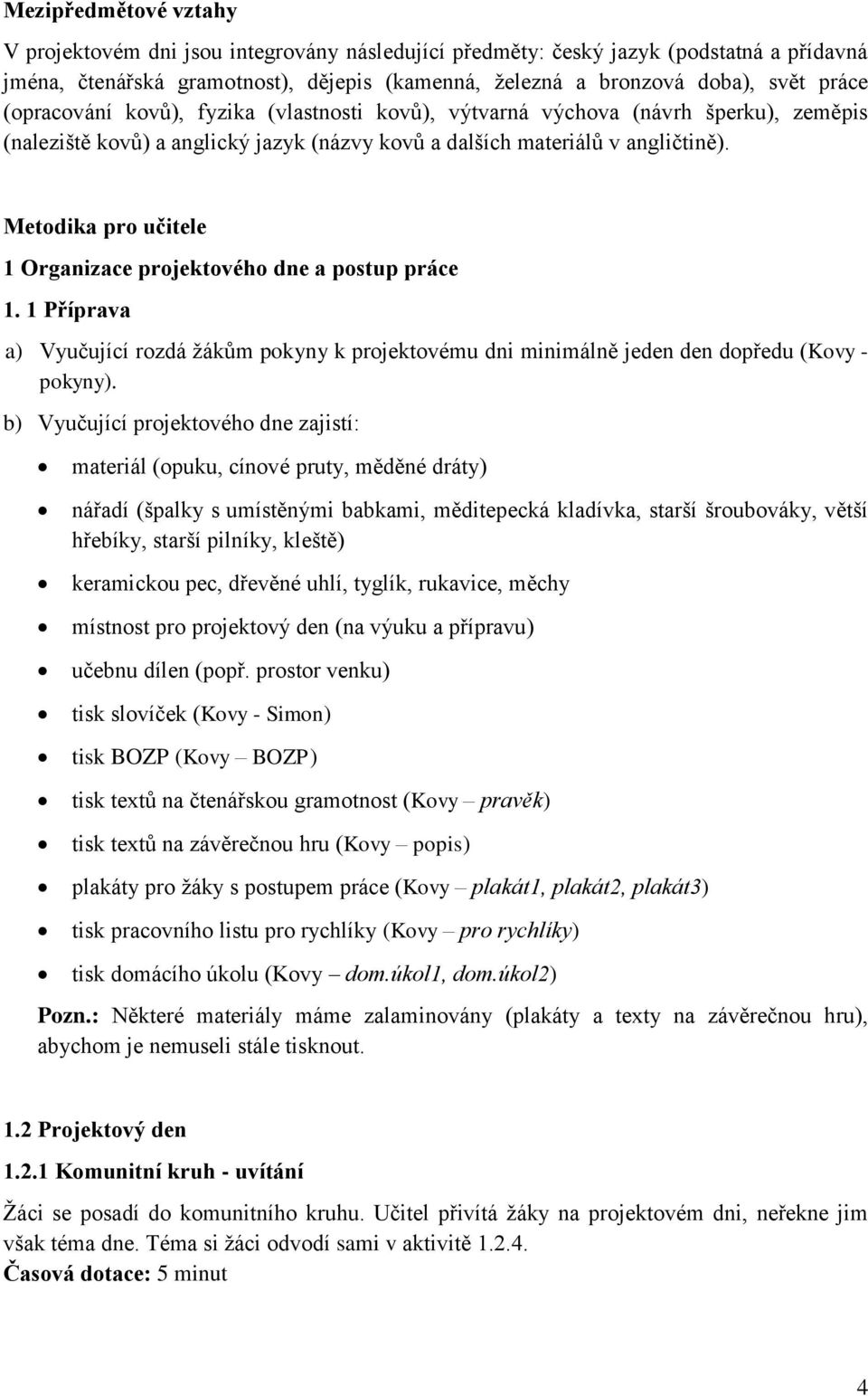 Metodika pro učitele 1 Organizace projektového dne a postup práce 1. 1 Příprava a) Vyučující rozdá žákům pokyny k projektovému dni minimálně jeden den dopředu (Kovy - pokyny).